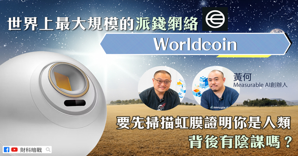 【财科暗战 & 章涛】世界上最大规模的派钱网络 - Worldcoin 要先扫描虹膜证明你是人类 背后有阴谋吗?