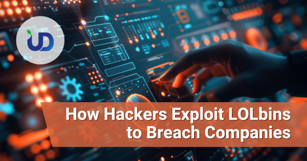 How Hackers Exploit Legitimate Tools (LOLbins) to Breach Companies