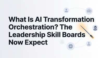 What Is AI Transformation Orchestration? The Leadership Skill Boards Now Expect